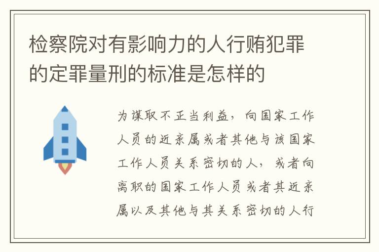 检察院对有影响力的人行贿犯罪的定罪量刑的标准是怎样的