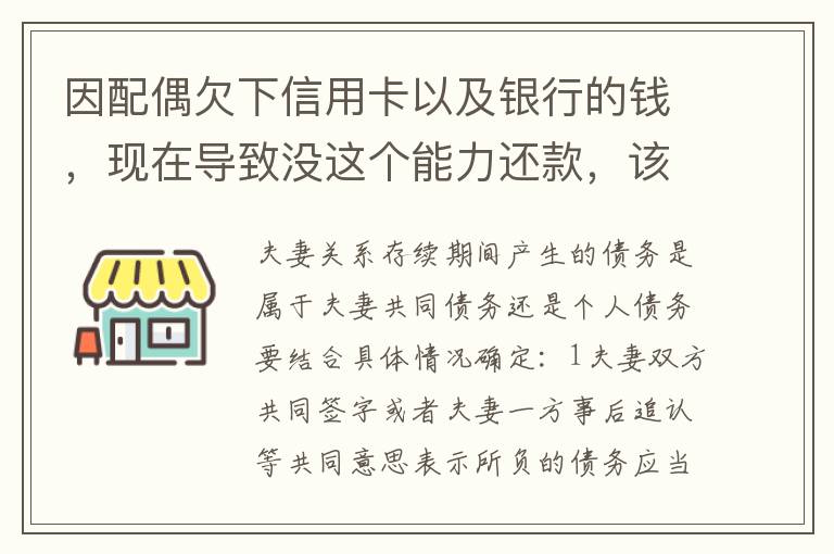 因配偶欠下信用卡以及银行的钱，现在导致没这个能力还款，该怎么做