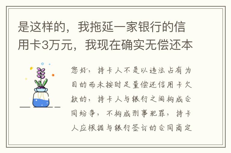 是这样的，我拖延一家银行的信用卡3万元，我现在确实无偿还本领，该要怎样办