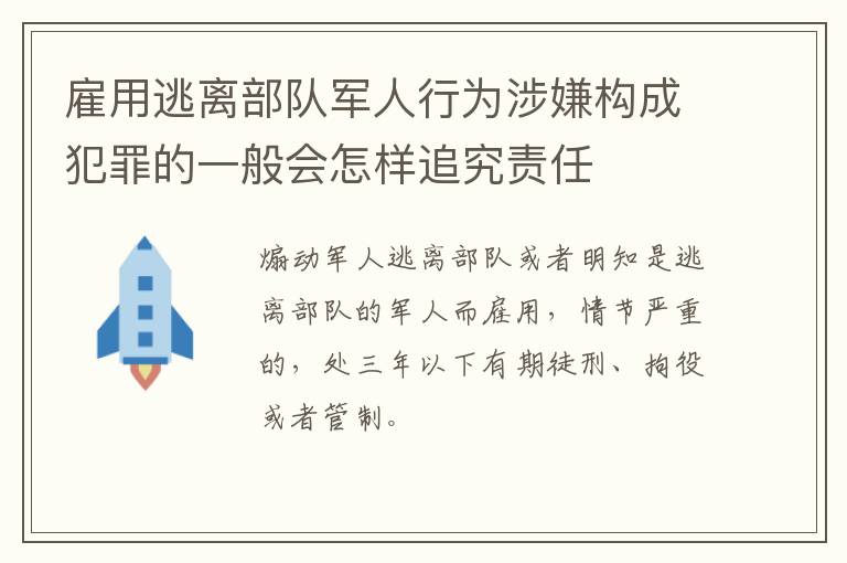 雇用逃离部队军人行为涉嫌构成犯罪的一般会怎样追究责任