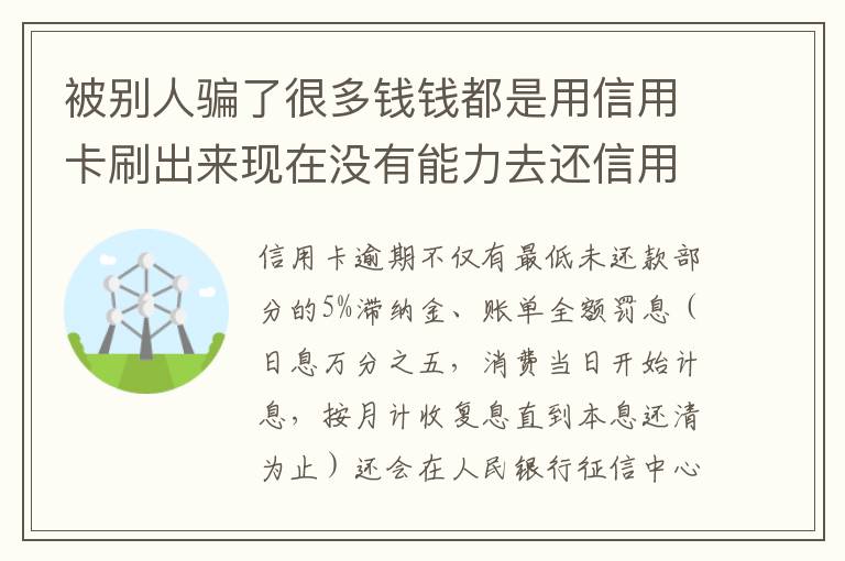 被别人骗了很多钱钱都是用信用卡刷出来现在没有能力去还信用卡的钱了请问我要怎么办