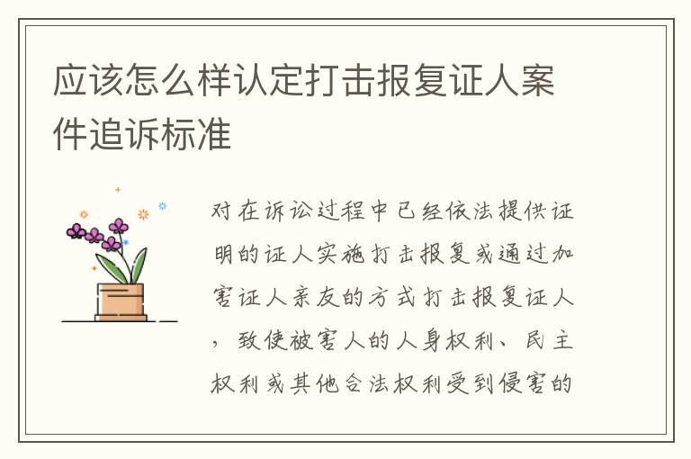 应该怎么样认定打击报复证人案件追诉标准