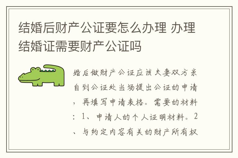 结婚后财产公证要怎么办理 办理结婚证需要财产公证吗