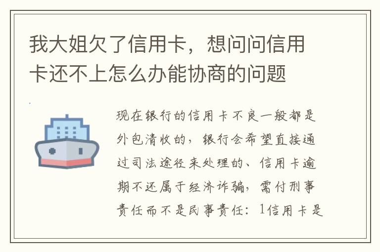 我大姐欠了信用卡，想问问信用卡还不上怎么办能协商的问题