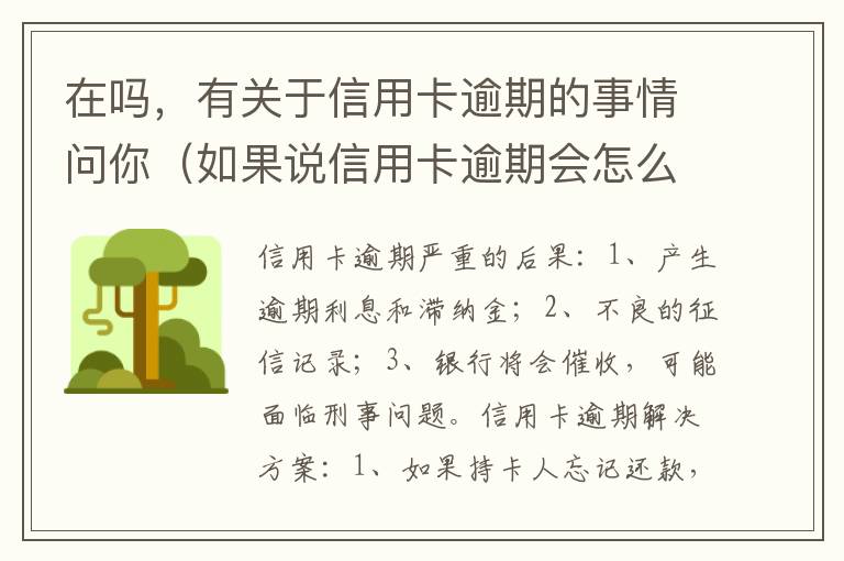 在吗，有关于信用卡逾期的事情问你（如果说信用卡逾期会怎么样）