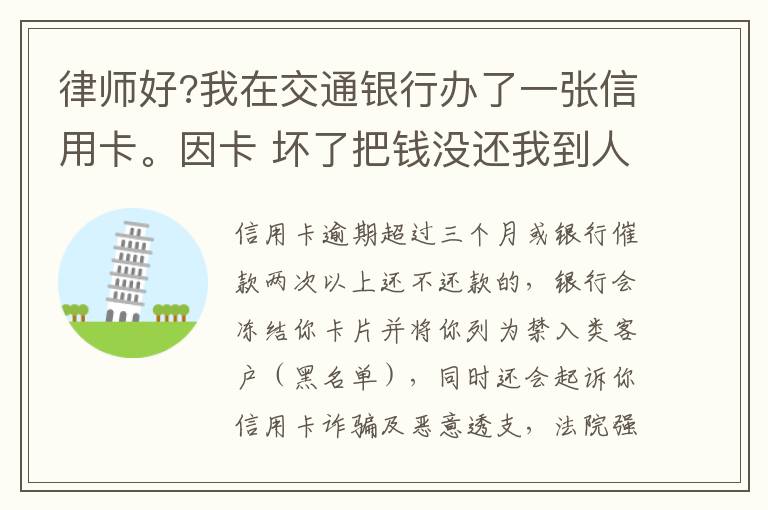 律师好?我在交通银行办了一张信用卡。因卡 坏了把钱没还我到人民银行查个人信息。欠