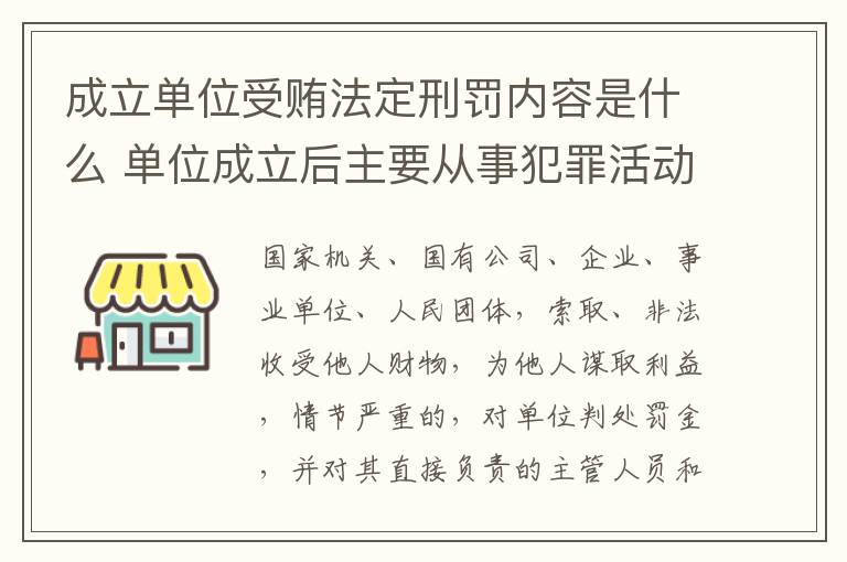 成立单位受贿法定刑罚内容是什么 单位成立后主要从事犯罪活动