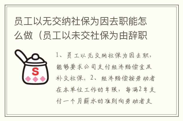 员工以无交纳社保为因去职能怎么做（员工以未交社保为由辞职）