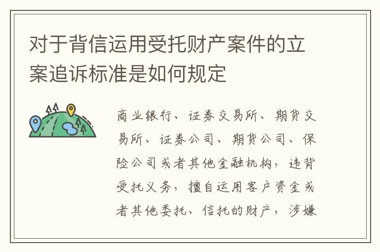 对于背信运用受托财产案件的立案追诉标准是如何规定