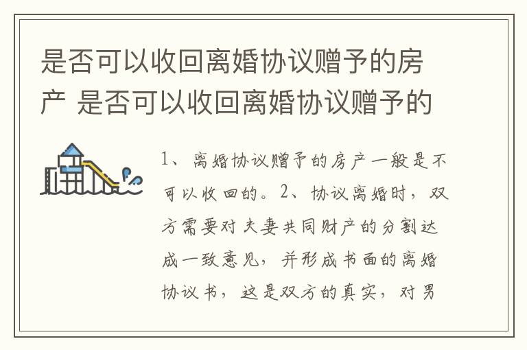 是否可以收回离婚协议赠予的房产 是否可以收回离婚协议赠予的房产和房产