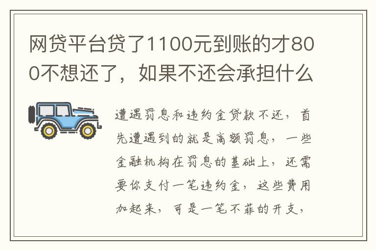 网贷平台贷了1100元到账的才800不想还了，如果不还会承担什么责任