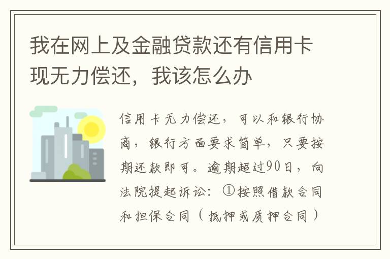 我在网上及金融贷款还有信用卡现无力偿还，我该怎么办