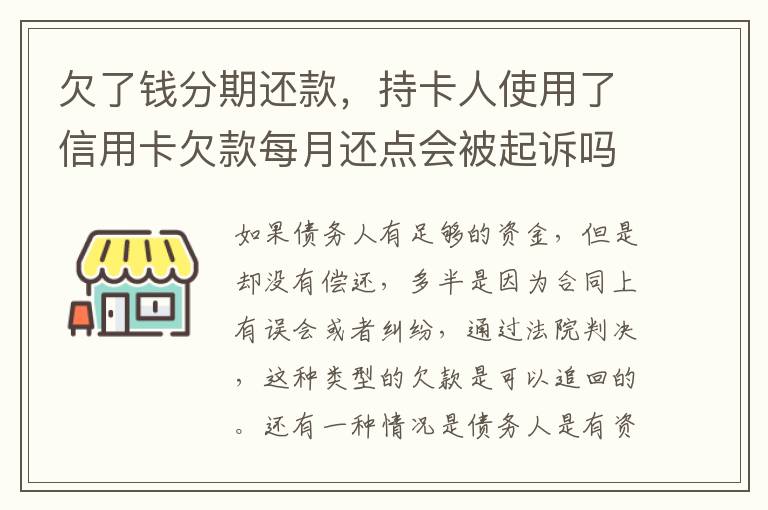 欠了钱分期还款，持卡人使用了信用卡欠款每月还点会被起诉吗