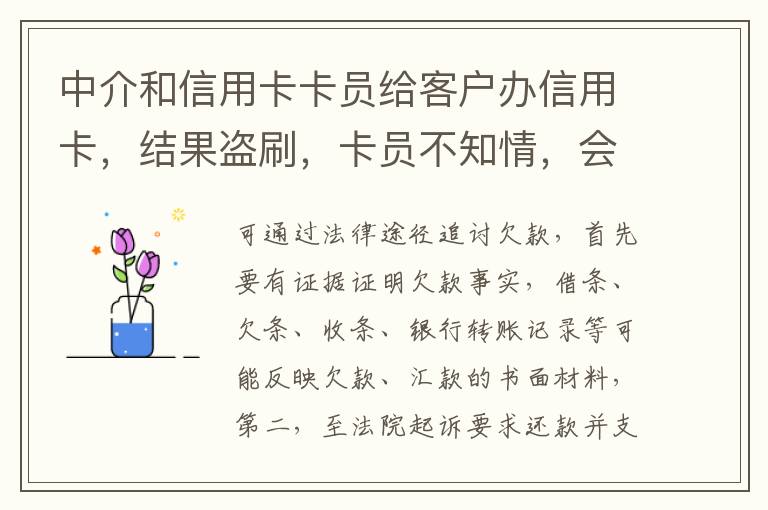 中介和信用卡卡员给客户办信用卡，结果盗刷，卡员不知情，会坐牢吗