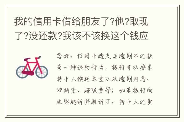 我的信用卡借给朋友了?他?取现了?没还款?我该不该换这个钱应该怎么解决