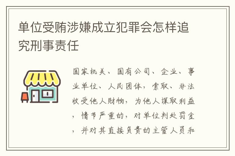 单位受贿涉嫌成立犯罪会怎样追究刑事责任