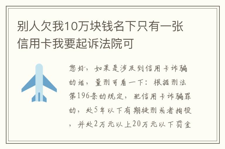 别人欠我10万块钱名下只有一张信用卡我要起诉法院可