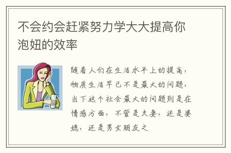 不会约会赶紧努力学大大提高你泡妞的效率