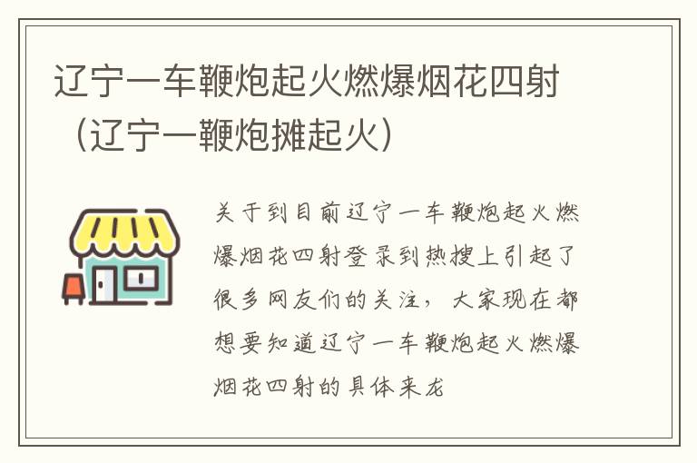 辽宁一车鞭炮起火燃爆烟花四射（辽宁一鞭炮摊起火）