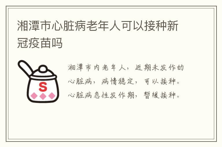 湘潭市心脏病老年人可以接种新冠疫苗吗