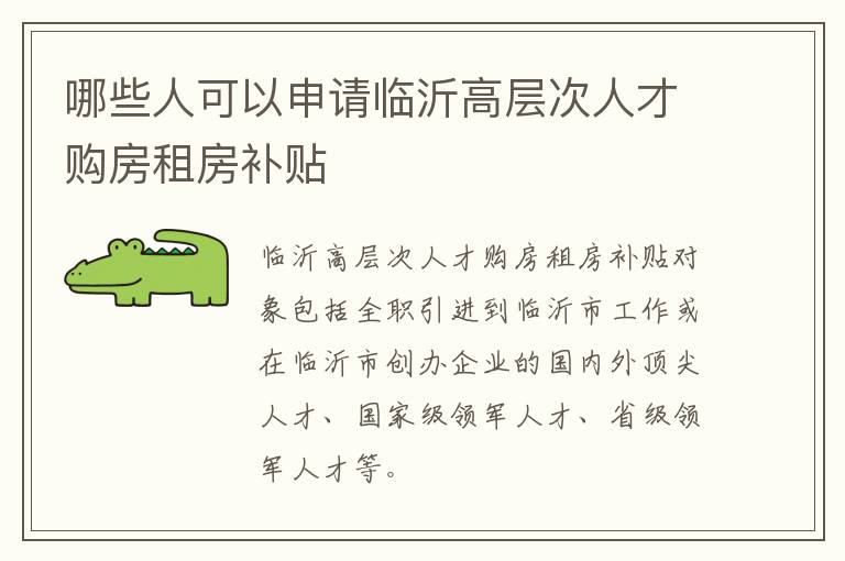 哪些人可以申请临沂高层次人才购房租房补贴