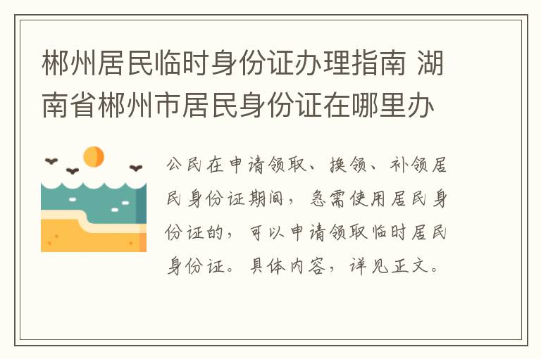 郴州居民临时身份证办理指南 湖南省郴州市居民身份证在哪里办