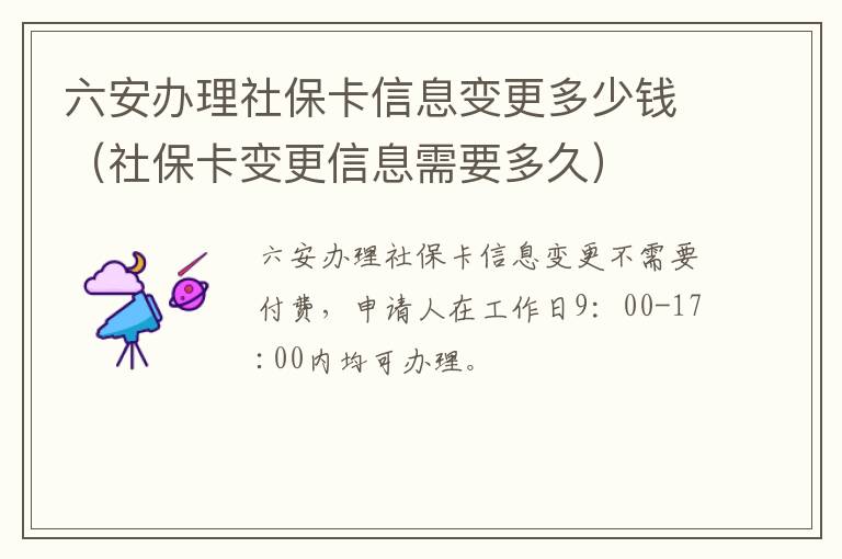 六安办理社保卡信息变更多少钱（社保卡变更信息需要多久）