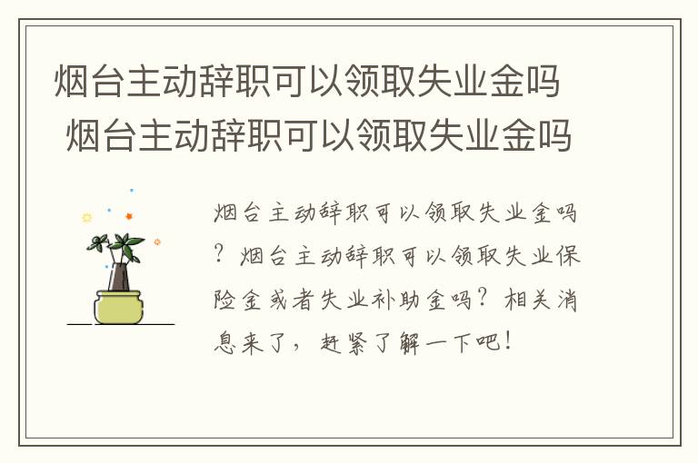 烟台主动辞职可以领取失业金吗 烟台主动辞职可以领取失业金吗现在