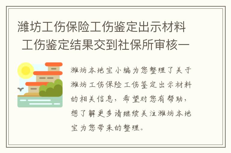 潍坊工伤保险工伤鉴定出示材料 工伤鉴定结果交到社保所审核一般要多久