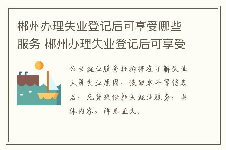 郴州办理失业登记后可享受哪些服务 郴州办理失业登记后可享受哪些服务项目