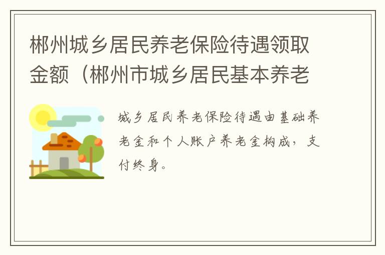 郴州城乡居民养老保险待遇领取金额（郴州市城乡居民基本养老保险）