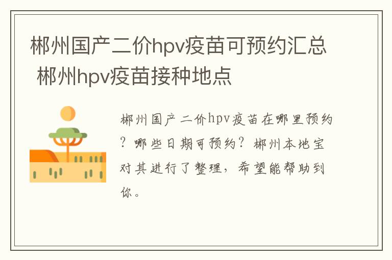 郴州国产二价hpv疫苗可预约汇总 郴州hpv疫苗接种地点