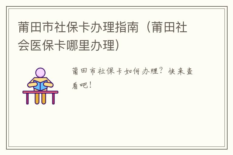 莆田市社保卡办理指南（莆田社会医保卡哪里办理）