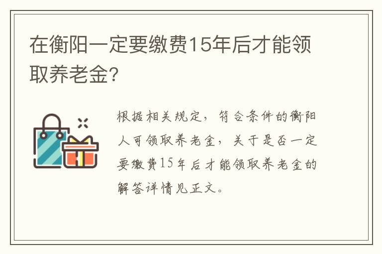 在衡阳一定要缴费15年后才能领取养老金?