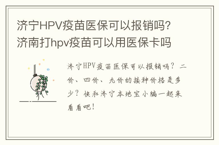 济宁HPV疫苗医保可以报销吗？ 济南打hpv疫苗可以用医保卡吗