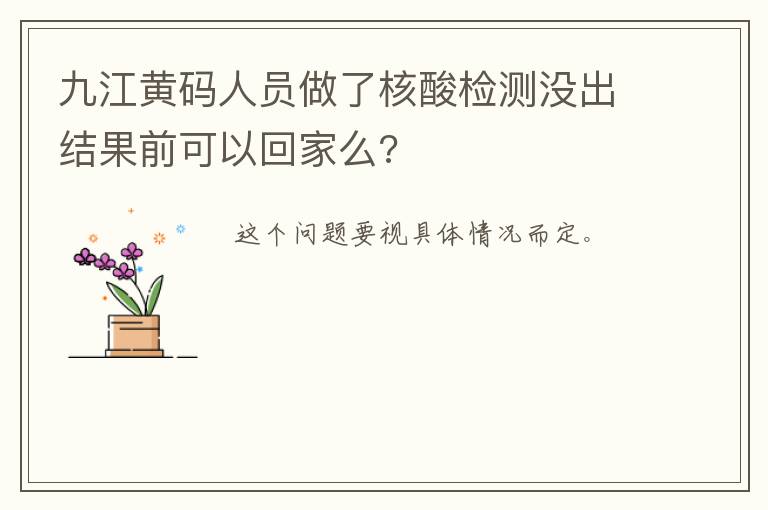 九江黄码人员做了核酸检测没出结果前可以回家么?