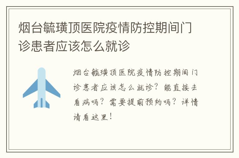 烟台毓璜顶医院疫情防控期间门诊患者应该怎么就诊