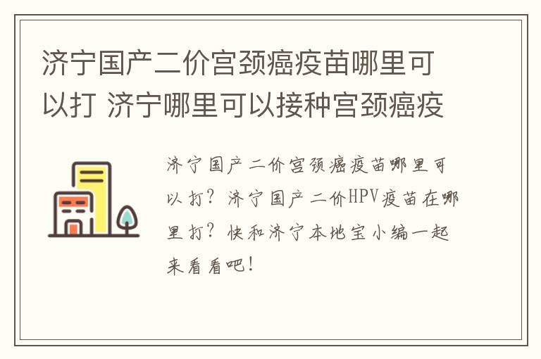 济宁国产二价宫颈癌疫苗哪里可以打 济宁哪里可以接种宫颈癌疫苗