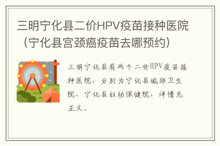 三明宁化县二价HPV疫苗接种医院（宁化县宫颈癌疫苗去哪预约）