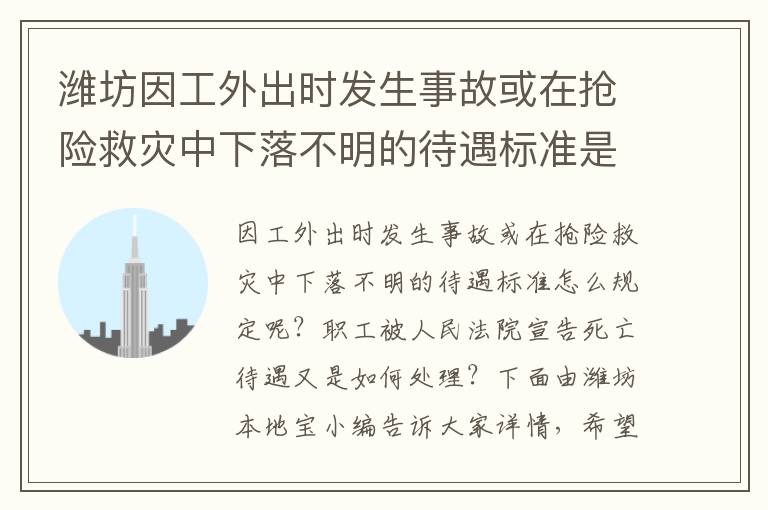 潍坊因工外出时发生事故或在抢险救灾中下落不明的待遇标准是什么？