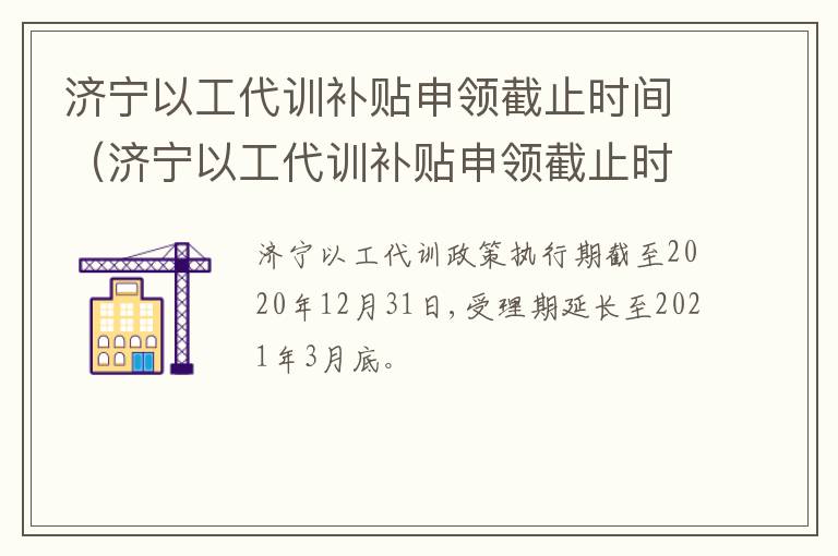 济宁以工代训补贴申领截止时间（济宁以工代训补贴申领截止时间是几号）