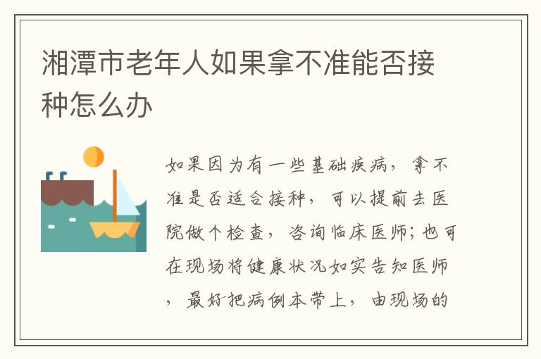 湘潭市老年人如果拿不准能否接种怎么办