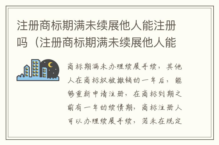 注册商标期满未续展他人能注册吗（注册商标期满未续展他人能注册吗怎么办）