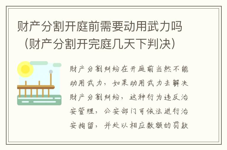 财产分割开庭前需要动用武力吗（财产分割开完庭几天下判决）