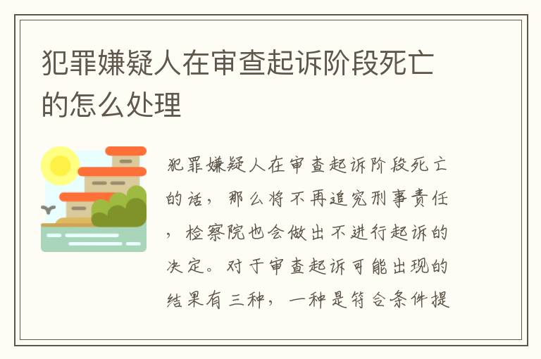 犯罪嫌疑人在审查起诉阶段死亡的怎么处理