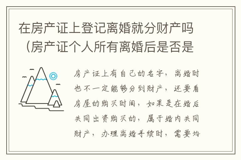 在房产证上登记离婚就分财产吗（房产证个人所有离婚后是否是归一人吗）