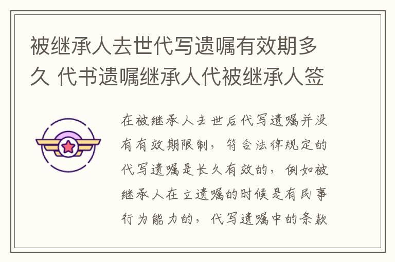 被继承人去世代写遗嘱有效期多久 代书遗嘱继承人代被继承人签字有效吗