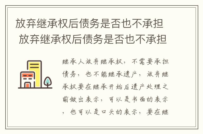 放弃继承权后债务是否也不承担 放弃继承权后债务是否也不承担法律责任