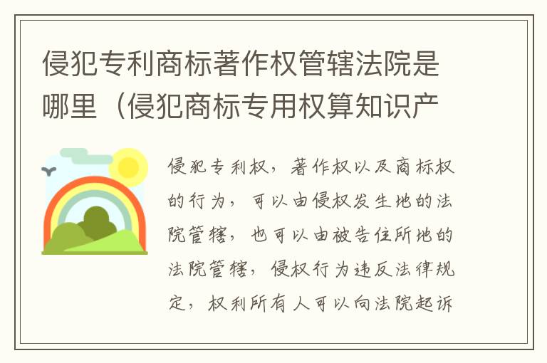 侵犯专利商标著作权管辖法院是哪里（侵犯商标专用权算知识产权吗）