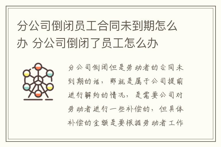 分公司倒闭员工合同未到期怎么办 分公司倒闭了员工怎么办